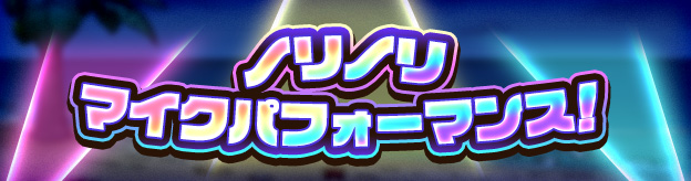 ノリノリ マイクパフォーマンス！