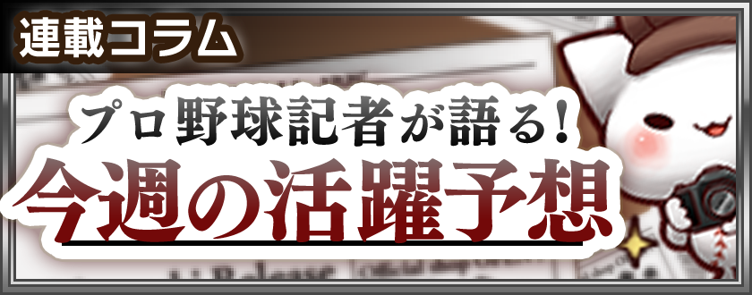 プロ野球記者が語る！今週の活躍予想